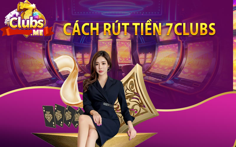 Cách rút tiền 7clubs