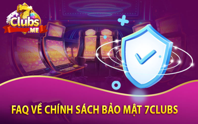 FAQ-VỀ-CHÍNH-SÁCH-BẢO-MẬT-7CLUBS