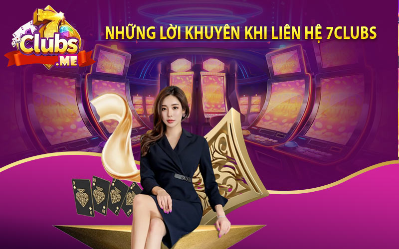 Những lời khuyên khi liên hệ 7clubs